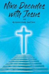 Nine Decades with Jesus : My Dyslexic Daddy, Sweet Swiss - William Alvis Patrick