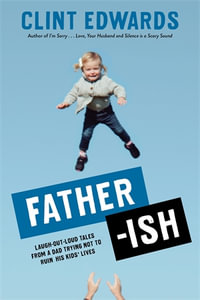 Father-ish : Laugh-Out-Loud Tales From a Dad Trying Not to Ruin His Kids' Lives - Clint Edwards