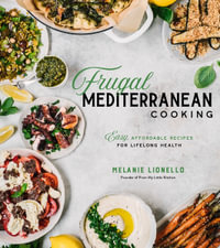 Frugal Mediterranean Cooking : Easy, Affordable Recipes for Lifelong Health - Melanie Lionello