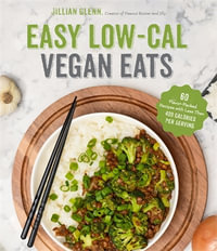 Easy Low-Cal Vegan Eats : 60 Flavor-Packed Recipes Under 400 Calories Per Serving - Jillian Glenn