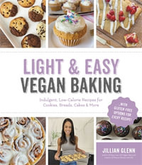 Light & Easy Vegan Baking : Indulgent, Low-Calorie Recipes for Cookies, Breads, Cakes & More - Jillian Glenn