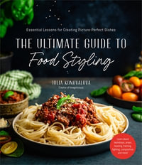 The Ultimate Guide to Food Styling : Essential Lessons for Creating Picture-Perfect Dishes - Julia Konovalova