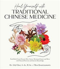 Heal Yourself with Traditional Chinese Medicine : Find Relief from Chronic Pain, Stress, Hormonal Issues and More with Natural Practices and Ancient Knowledge - Dr. Lily Choi, L.Ac, D.Ac and Bess Koutroumanis