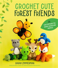 Crochet Cute Forest Friends : 26 Easy Patterns for Cuddly Woodland Animals - Sarah Zimmerman