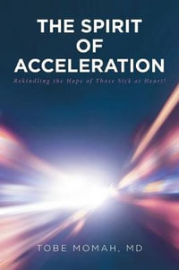 The Spirit of Acceleration : Rekindling the Hope of Those Sick at Heart! - Tobe Momah