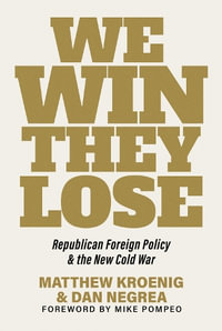 We Win, They Lose : Republican Foreign Policy and the New Cold War - Matthew Kroenig