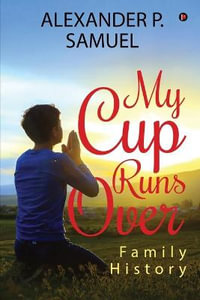 My Cup Runs Over : Family History - Alexander P. Samuel