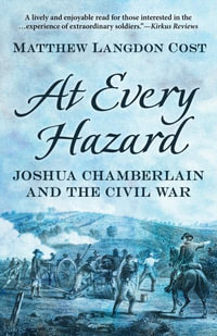 At Every Hazard : Joshua Chamberlain and the Civil War - Matthew Langdon Cost