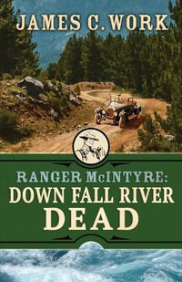 Down Fall River Dead : A Ranger McIntyre Mystery - James C. Work