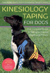 Kinesiology Taping for Dogs : The Complete Guide to Taping for Canine Health and Fitness - Katja Bredlau-Morich