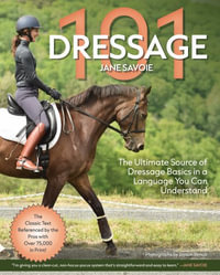 Dressage 101 : The Ultimate Source of Dressage Basics in a Language You Can Understand - Jane Savoie