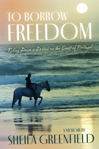 To Borrow Freedom : Riding Down a Dream on the Coast of Portugal - Sheila Greenfield