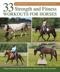 33 Strength and Fitness Workouts for Horses : Practical Conditioning Plans Using Groundwork, Ridden Work, Poles, Hills, and Terrain - Jec Aristotle Ballou