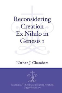 Reconsidering Creation Ex Nihilo in Genesis 1 : Journal of Theological Interpretation Supplements - Nathan J. Chambers