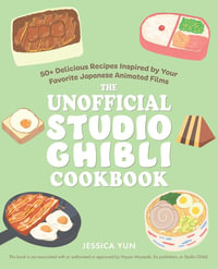 The Unofficial Studio Ghibli Cookbook : 50+ Delicious Recipes Inspired by Your Favorite Japanese Animated Films - Jessica Yun