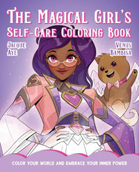 Magical Girl's Self-Care Coloring Book : Color Your World and Embrace Your Inner Power - Jacque Aye