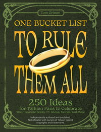 One Bucket List to Rule Them All : 250 Ideas for Tolkien Fans to Celebrate Their Favorite Books, TV Shows, Movies, and More - Tom Grimm