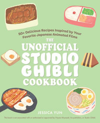 The Unofficial Studio Ghibli Cookbook : 50+ Delicious Recipes Inspired by Your Favorite Japanese Animated Films - Jessica Yun