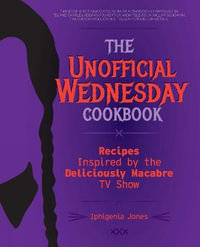 The Unofficial Wednesday Cookbook : Recipes Inspired by the Deliciously Macabre TV Show - Iphigenia Jones