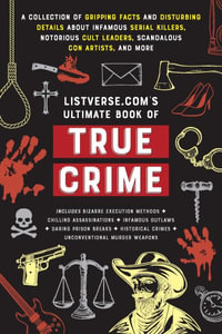 Listverse.com's Ultimate Book of True Crime : A Collection of Gripping Facts and Disturbing Details about Infamous Serial Killers, Notorious Cult Leaders, Scandalous Con Artists, and More (Perfect True Crime Gift) - Jamie Frater