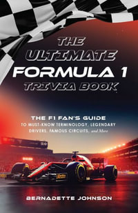 Ultimate Formula 1 Trivia Book : The F1 Fan's Guide to Must-Know Terminology, Legendary Drivers, Famous Circuits, and More - Bernadette Johnson