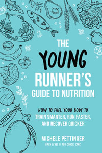 The Young Runner's Guide to Nutrition : How to Fuel Your Body to Train Smarter, Run Faster, and Recover Quicker - Michele Pettinger