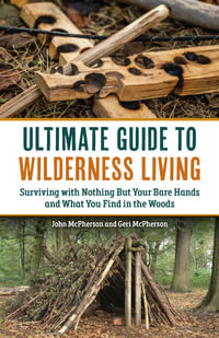 Ultimate Guide to Wilderness Living : Surviving with Nothing But Your Bare Hands and What You Find in the Woods - Geri McPherson