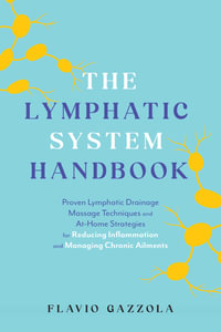 The Lymphatic System Handbook : Proven Lymphatic Drainage Massage Techniques and At-Home Strategies for Reducing Inflammation and Managing Chronic Ailments - Flavio Gazzola