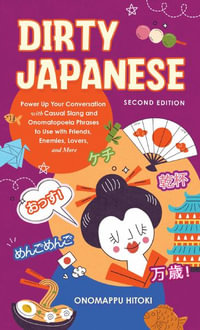 Dirty Japanese, Second Edition : Power Up Your Conversation with Casual Slang and Onomatopoeia Phrases to Use with Friends, Enemies, Lovers, and More - Onomappu Hitoki