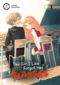 The Girl I Like Forgot Her Glasses 01 : The Girl I Like Forgot Her Glasses - Koume Fujichika