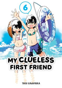 My Clueless First Friend 06 : My Clueless First Friend : Book 6 - Taku Kawamura