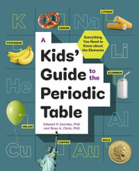 A Kids' Guide to the Periodic Table : Everything You Need to Know about the Elements - Edward P. Zovinka