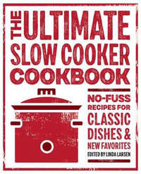 The Ultimate Slow Cooker Cookbook : No-Fuss Recipes for Classic Dishes and New Favorites - Linda Larsen