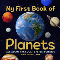 My First Book of Planets : All about the Solar System for Kids - Dr. Bruce Betts