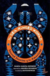 The The Sea-Ringed World : Sacred Stories of the Americas - María García Esperón