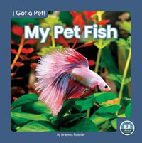 I Got a Pet! My Pet Fish : I Got a Pet!; Little Blue Readers, Level 2 - BRIENNA ROSSITER