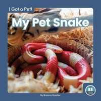 I Got a Pet! My Pet Snake : I Got a Pet! - BRIENNA ROSSITER