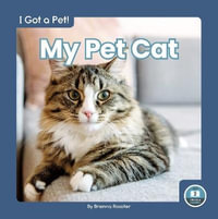 I Got a Pet! My Pet Cat : I Got a Pet! - BRIENNA ROSSITER