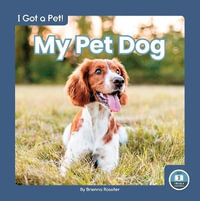 I Got a Pet! My Pet Dog : I Got a Pet! - BRIENNA ROSSITER