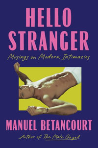 Hello Stranger : Musings on Modern Intimacies - Manuel Betancourt