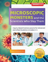 Microscopic Monsters and the Scientists Who Slay Them : Inquiry-based Science Lessons for Advanced and Gifted Students in Grades 4-5 - Jason S. Mcintosh