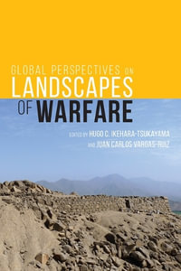 Global Perspectives on Landscapes of Warfare - Hugo C Ikehara-Tsukayama