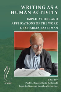 Writing as a Human Activity : Implications and Applications of the Work of Charles Bazerman - Paul M. Rogers