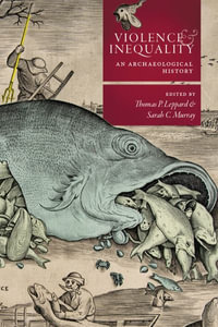 Violence and Inequality : An Archaeological History - Thomas P. Leppard