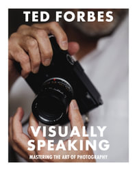 Visually Speaking : Mastering Photography as a Visual Language - Ted Forbes