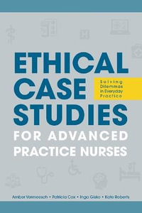 Ethical Case Studies for Advanced Practice Nurses : Solving Dilemmas in Everyday Practice - Amber L. Vermeesch