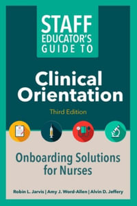 Staff Educator's Guide to Clinical Orientation, Third Edition : Onboarding Solutions for Nurses - Robin Jarvis