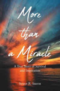 More than a Miracle : A True Story of Survival and Inspiration - Susan R. Smith