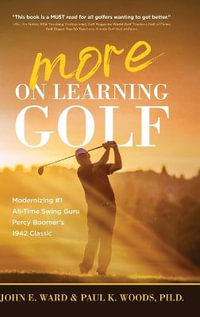 More on Learning Golf : Modernizing #1 All-Time Swing Guru Percy Boomer's 1942 Classic - John E. Ward