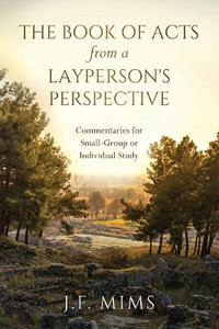 The Book of Acts from a Layperson's Perspective : Commentaries for Small-Group or Individual Study - J. F. Mims